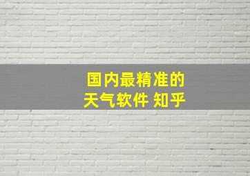 国内最精准的天气软件 知乎